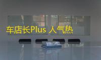 车店长Plus 人气热度：44℃
